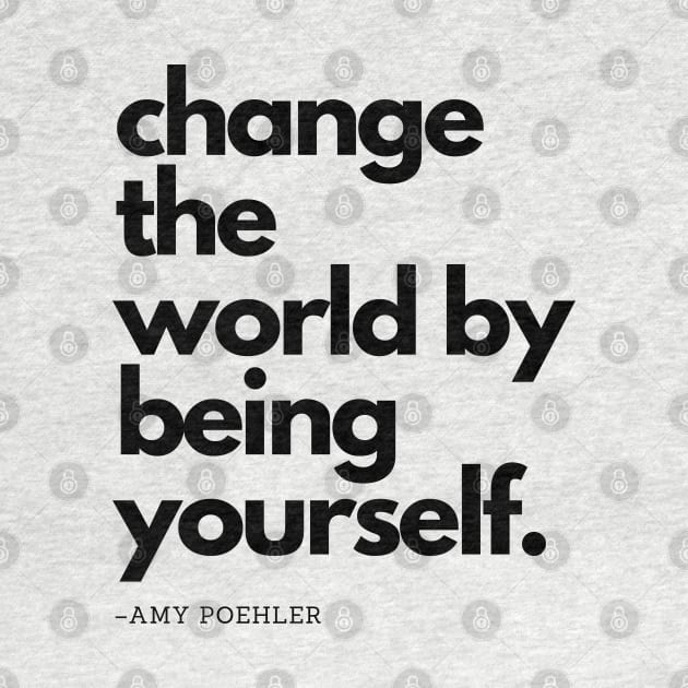 Amy Poehler | Change The World By Being Yourself by akastardust